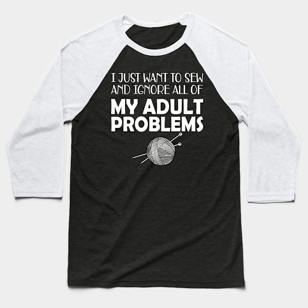 Sewing - I just want to sew and ignore all of my adult problems Baseball T-Shirt by KC Happy Shop